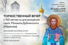 Торжественный вечер, посвящённый дню памяти и 140-летию со дня рождения единственного прославленного дубненского святого — священномученика Михаила Дубненского (Абрамова). ВХОД СВОБОДНЫЙ.