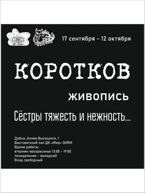 17 сентября – 12 октября Выставочный зал. «Сестры тяжесть и нежность…" Выставка Дмитрия Короткова. Темы и вариации. Время работы: вторник-воскресенье, 13:00 – 19:00, понедельник – выходной. Вход свободный.