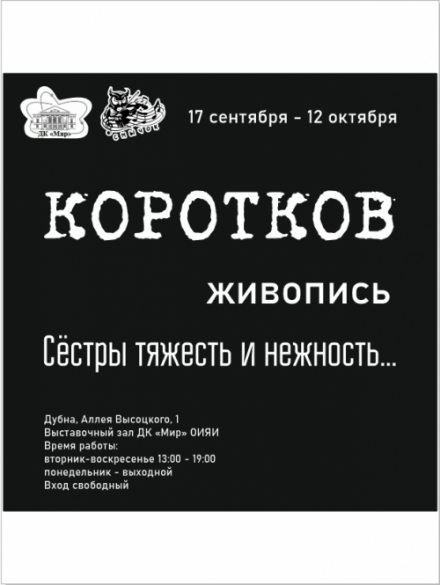 17 сентября – 12 октября Выставочный зал. «Сестры тяжесть и нежность…" Выставка Дмитрия Короткова. Темы и вариации. Время работы: вторник-воскресенье, 13:00 – 19:00, понедельник – выходной. Вход свободный.